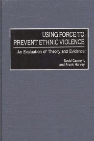 Title: Using Force to Prevent Ethnic Violence: An Evaluation of Theory and Evidence, Author: David Carment