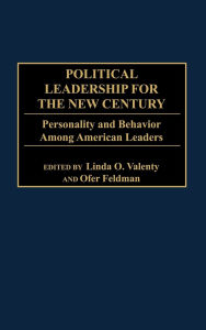 Political Leadership for the New Century: Personality and Behavior Among American Leaders