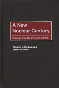 Title: A New Nuclear Century: Strategic Stability and Arms Control, Author: Stephen J. Cimbala