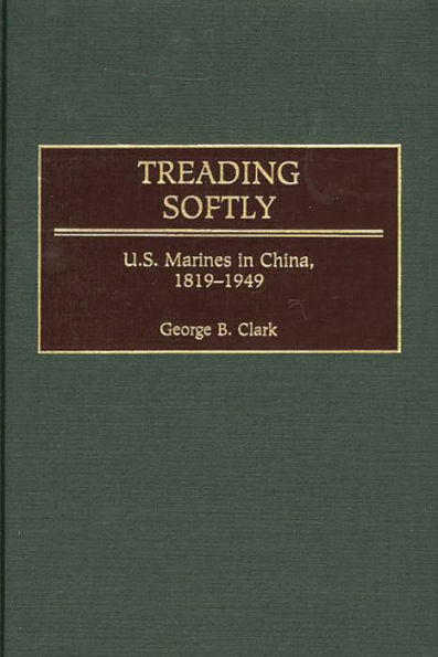 Treading Softly: U.S. Marines in China, 1819-1949 / Edition 1