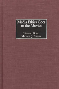 Title: Media Ethics Goes to the Movies / Edition 1, Author: Howard Good