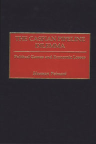 Title: The Caspian Pipeline Dilemma: Political Games and Economic Losses, Author: Hooman Peimani