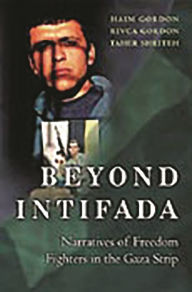Title: Beyond Intifada: Narratives of Freedom Fighters in the Gaza Strip, Author: Haim Gordon