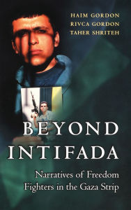 Title: Beyond Intifada: Narratives of Freedom Fighters in the Gaza Strip, Author: Haim Gordon