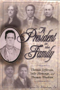 Title: A President in the Family: Thomas Jefferson, Sally Hemings, and Thomas Woodson, Author: Byron W. Woodson