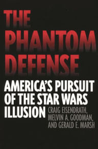 Title: The Phantom Defense: America's Pursuit of the Star Wars Illusion, Author: Craig Eisendrath