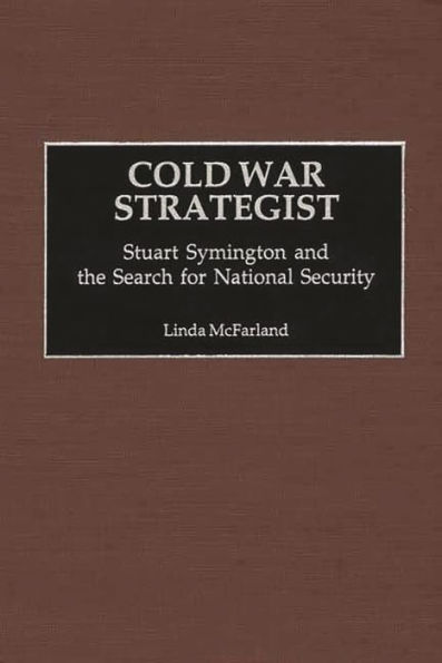 Cold War Strategist: Stuart Symington and the Search for National Security