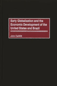 Title: Early Globalization and the Economic Development of the United States and Brazil, Author: John W. DeWitt