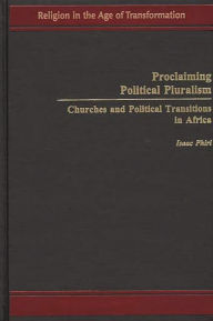 Title: Proclaiming Political Pluralism: Churches and Political Transitions in Africa, Author: Isaac Phiri