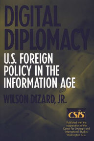 Title: Digital Diplomacy: U.S. Foreign Policy in the Information Age, Author: Wilson Dizard Jr.