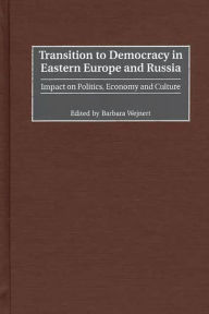 Title: Transition to Democracy in Eastern Europe and Russia: Impact on Politics, Economy and Culture, Author: Barbara Wejnert