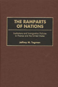 Title: The Ramparts of Nations: Institutions and Immigration Policies in France and the United States, Author: Jeffrey M. Togman