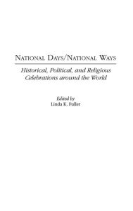 Title: National Days/National Ways: Historical, Political, and Religious Celebrations around the World, Author: Linda K. Fuller