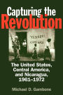 Capturing the Revolution: The United States, Central America, and Nicaragua, 1961-1972