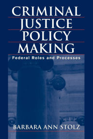 Criminal Justice Policy Making: Federal Roles and Processes / Edition 1