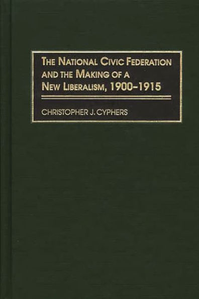 The National Civic Federation and the Making of a New Liberalism, 1900-1915