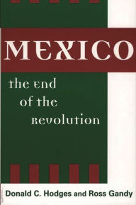 Title: Mexico, the End of the Revolution, Author: Donald C. Hodges