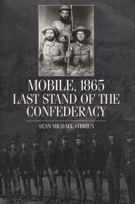 Title: Mobile, 1865: Last Stand of the Confederacy, Author: Sean O'Brien