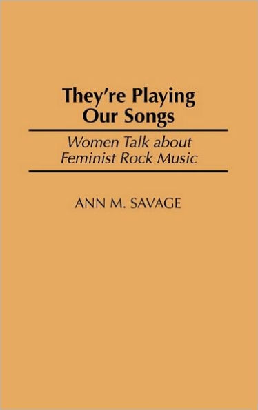They're Playing Our Songs: Women Talk about Feminist Rock Music