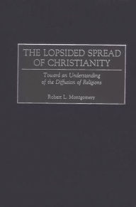 Title: The Lopsided Spread of Christianity: Toward an Understanding of the Diffusion of Religions, Author: Robert L. Montgomery