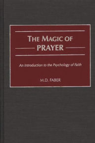 Title: The Magic of Prayer: An Introduction to the Psychology of Faith, Author: M. D. Faber