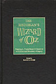 Title: The Historian's Wizard of Oz: Reading L. Frank Baum's Classic as a Political and Monetary Allegory, Author: Ranjit S. Dighe