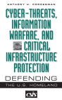 Cyber-threats, Information Warfare, and Critical Infrastructure Protection: Defending the U.S. Homeland