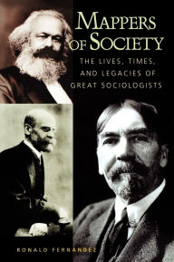 Mappers of Society: The Lives, Times, and Legacies of Great Sociologists / Edition 1