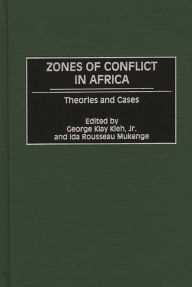 Title: Zones of Conflict in Africa: Theories and Cases, Author: George Klay Kieh Jr.