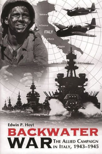 Backwater War: The Allied Campaign in Italy, 1943-1945