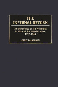 Title: The Infernal Return: The Recurrence of the Primordial in Films of the Reaction Years, 1977-1983, Author: Rodney Farnsworth