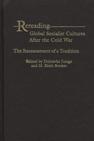 Title: Rereading Global Socialist Cultures After the Cold War: The Reassessment of a Tradition, Author: Dubravka Juraga