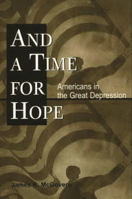 Title: And a Time for Hope: Americans in the Great Depression, Author: James R. McGovern