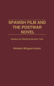 Title: Spanish Film and the Postwar Novel: Reading and Watching Narrative Texts, Author: Norberto Minguez-Arranz