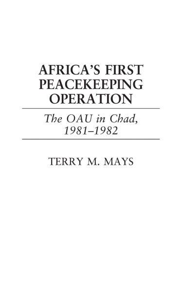 Africa's First Peacekeeping Operation: The OAU in Chad, 1981-1982