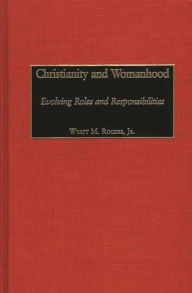 Title: Christianity and Womanhood: Evolving Roles and Responsibilities, Author: Wyatt Rogers