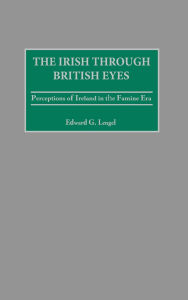 The Irish through British Eyes:Perceptions of Ireland in the Famine Era