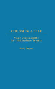 Title: Choosing a Self: Young Women and the Individualization of Identity, Author: Shelley Budgeon