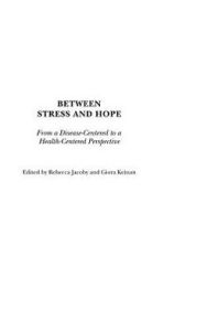 Title: Between Stress and Hope: From a Disease-Centered to a Health-Centered Perspective, Author: Rebecca Jacoby