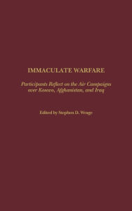 Immaculate Warfare: Participants Reflect on the Air Campaigns over Kosovo, Afghanistan, and Iraq