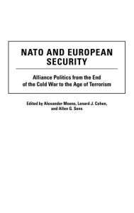 Title: NATO and European Security: Alliance Politics from the End of the Cold War to the Age of Terrorism, Author: Alexander Moens