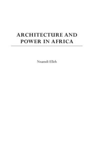 Title: Architecture and Power in Africa / Edition 1, Author: Nnamdi Elleh