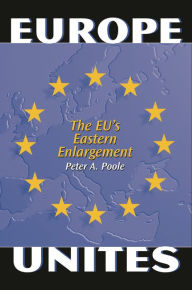 Title: Europe Unites: The EU's Eastern Enlargement, Author: Peter A. Poole