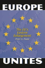 Title: Europe Unites: The EU's Eastern Enlargement / Edition 1, Author: Peter A. Poole