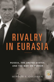 Title: Rivalry in Eurasia: Russia, the United States, and the War on Terror, Author: Minton F. Goldman