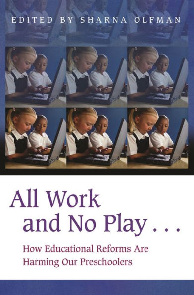 All Work and No Play...: How Educational Reforms Are Harming Our Preschoolers