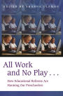 All Work and No Play...: How Educational Reforms Are Harming Our Preschoolers