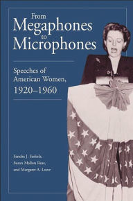 Title: From Megaphones to Microphones: Speeches of American Women, 1920-1960 / Edition 1, Author: Sandra J. Sarkela