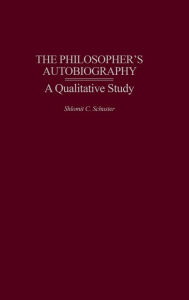 Title: The Philosopher's Autobiography: A Qualitative Study, Author: Shlomit C. Schuster