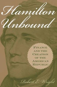 Title: Hamilton Unbound: Finance and the Creation of the American Republic, Author: Robert E. Wright